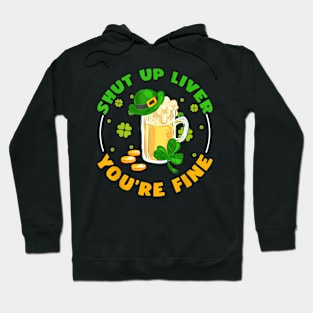 Shut Up Liver You're Fine St Pattys Day Drinker Beer Hoodie